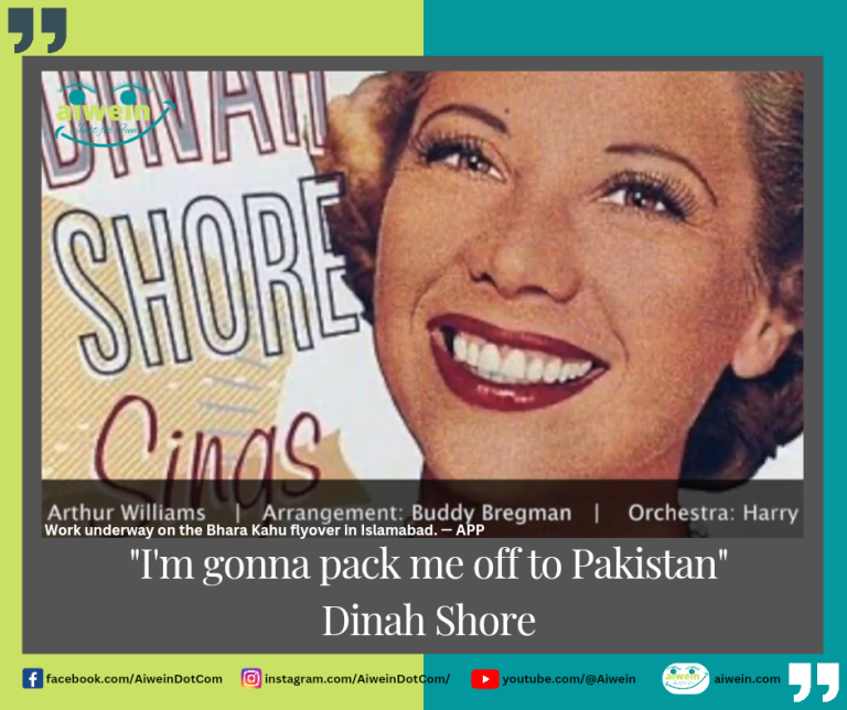 “I’m gonna pack me off to Pakistan” Dinah Shore